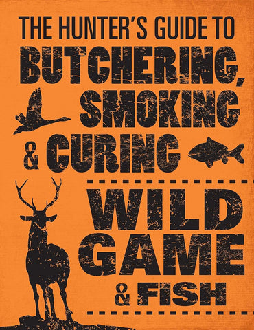 The Hunter's Guide to Butchering, Smoking, and Curing Wild Game and Fish